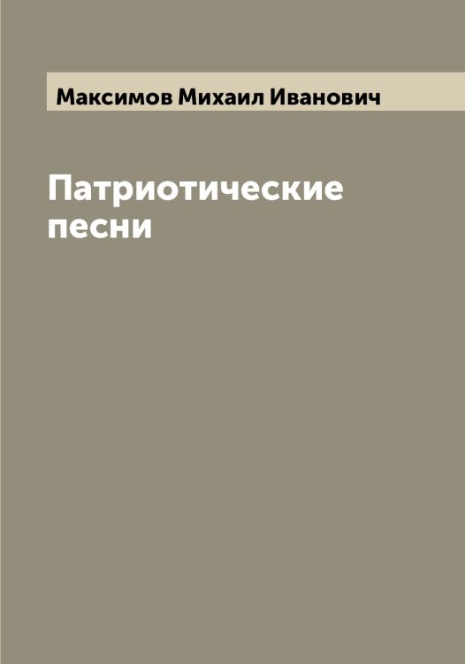 Патриотические песни Обложка книги «Патриотические песни» — Максимов Михаил Иванович, ISBN 9785519949019