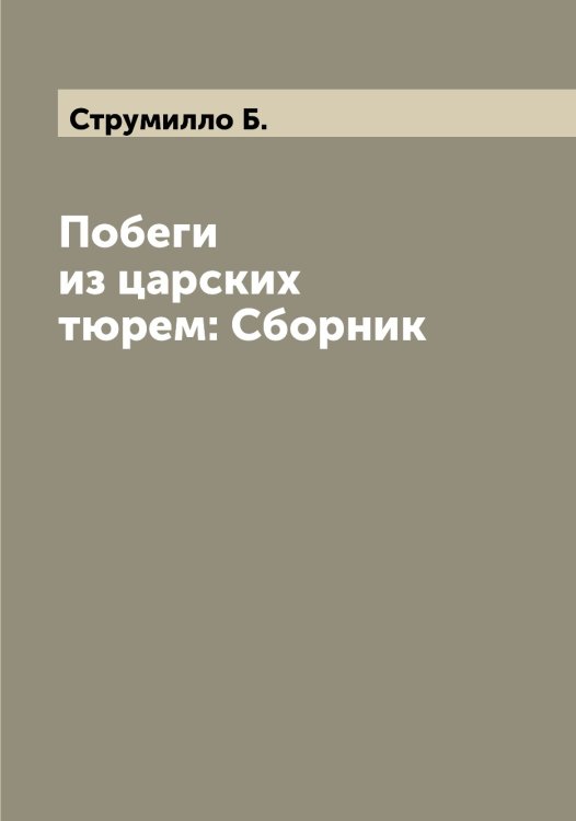 Обложка книги «Побеги из царских тюрем: Сборник» — Струмилло Б., ISBN 9785519756716