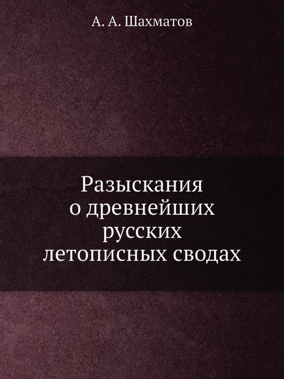 Разыскания о древнейших русских летописных сводах