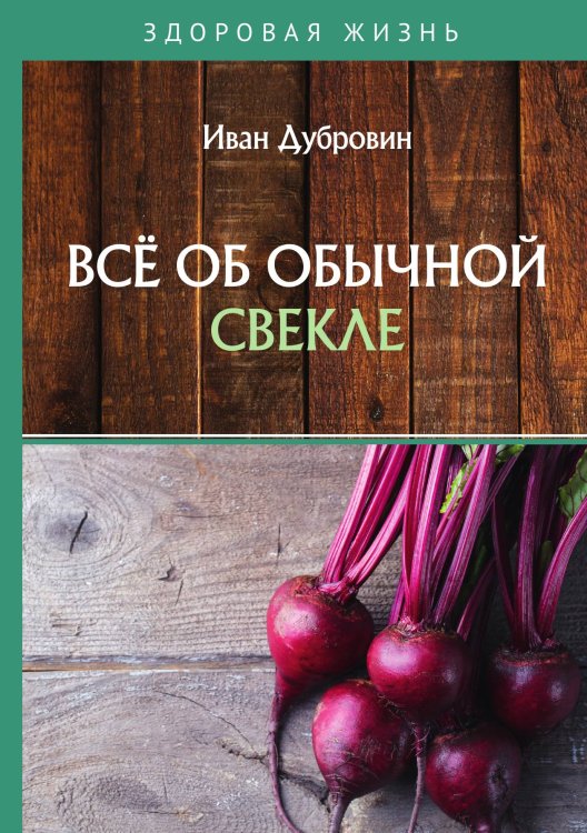 Всё об обычной свекле Обложка книги «Всё об обычной свекле» — Дубровин Иван, ISBN 9785521753888