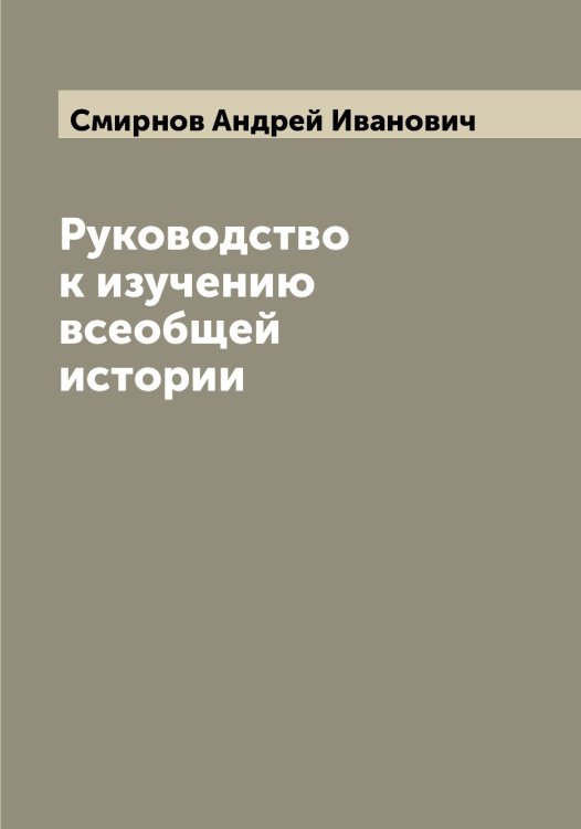 Обложка книги «Руководство к изучению всеобщей истории» — Смирнов Андрей Иванович, ISBN 9785519740852