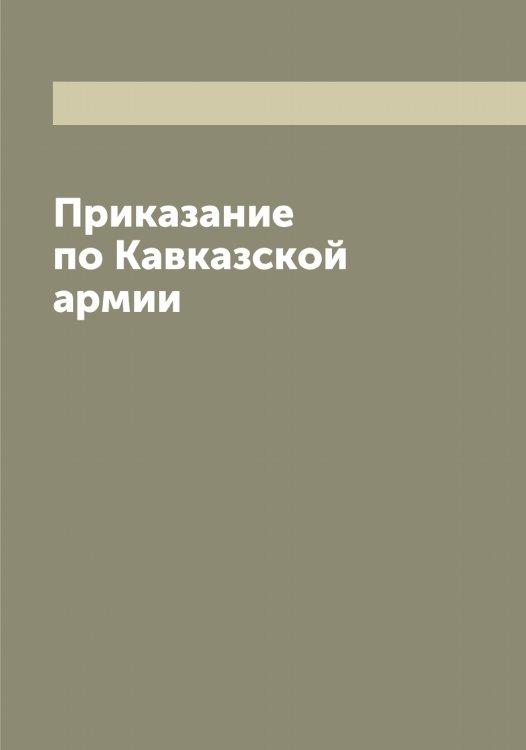 Обложка книги «Приказание по Кавказской армии» — Кавказская армия, ISBN 9785519875165