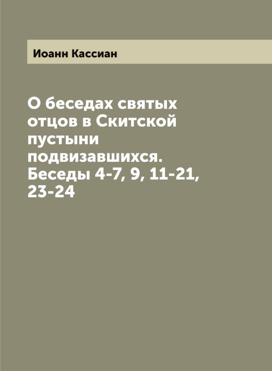 Обложка книги «О беседах святых отцов в Скитской пустыни подвизавшихся. Беседы 4-7, 9, 11-21, 23-24» — Иоанн Кассиан, ISBN 9785519871839