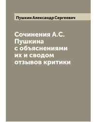 Сочинения А.С. Пушкина с объяснениями их и сводом отзывов критики