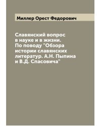 Славянский вопрос в науке и в жизни. По поводу "Обзора истории славянских литератур. А.Н. Пыпина и В.Д. Спасовича"