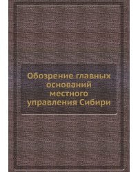 Обозрение главных оснований местного управления Сибири