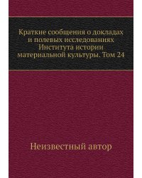 Краткие сообщения о докладах и полевых исследованиях Института истории материальной культуры. Том 24