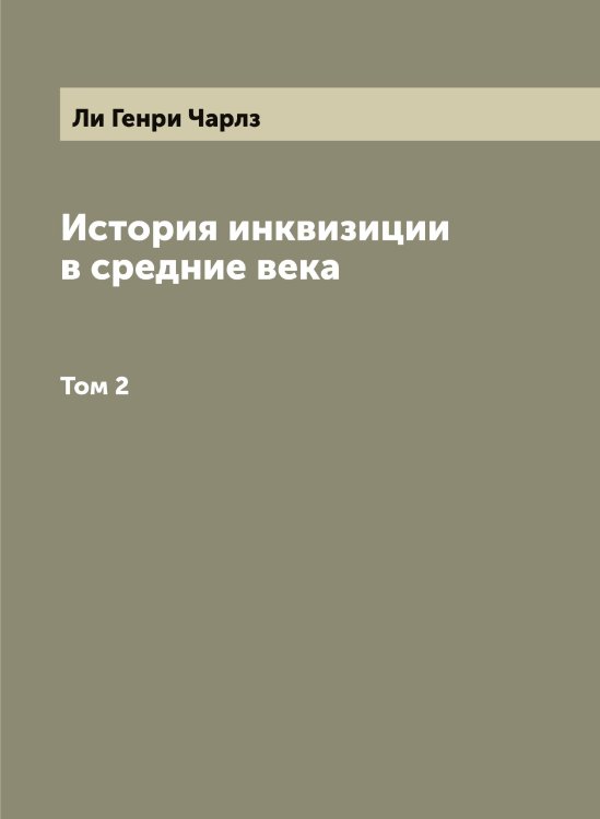 Обложка книги «История инквизиции в средние века  Генри-Чарльз Ли» — Ли Генри Чарлз, ISBN 9785519933605