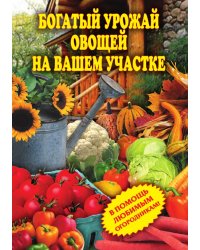 Богатый урожай овощей на вашем участке. В помощь любимым огородникам!