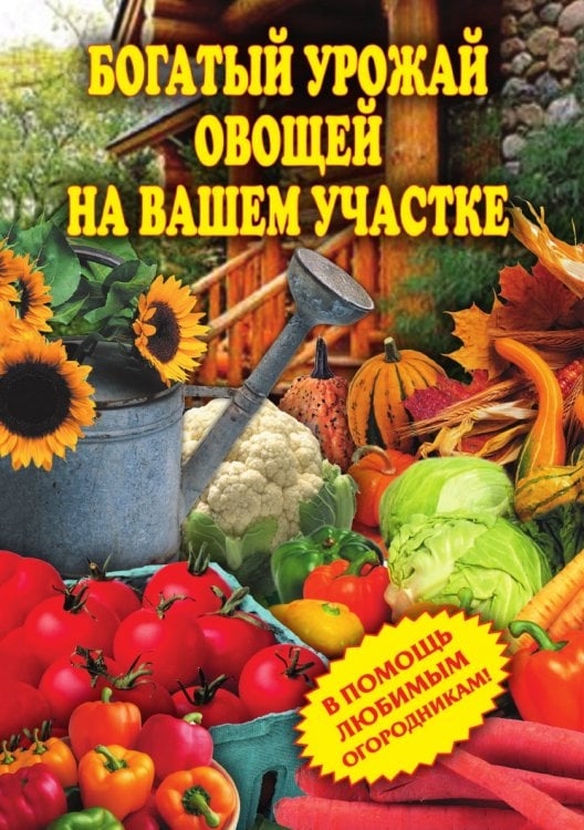 Богатый урожай овощей на вашем участке. В помощь любимым огородникам!