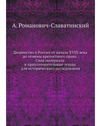 Дворянство в России от начала XVIII века до отмены крепостного права. Свод материала и приуготовительные этюды для исторического исследования
