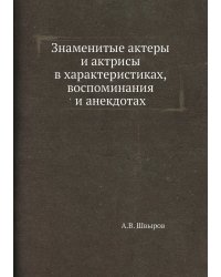 Знаменитые актеры и актрисы в характеристиках, воспоминания и анекдотах