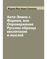 Анти-Эмиль г. Формея, или Опровержение Руссова образца воспитания и мыслей