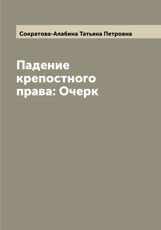 Обложка книги «Падение крепостного права: Очерк» — Сократова-Алабина Татьяна Петровна, ISBN 9785519746267