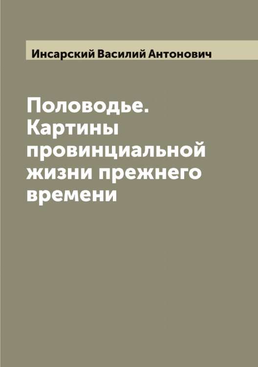 Обложка книги «Половодье. Картины провинциальной жизни прежнего времени» — Инсарский Василий Антонович, ISBN 9785519871068