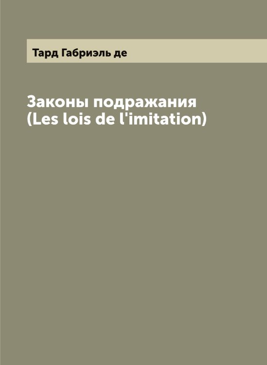 Обложка книги «Законы подражания (Les lois de l'imitation)» — Тард Габриэль де, ISBN 9785519763011
