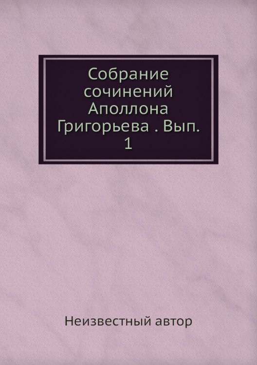 Собрание сочинений Аполлона Григорьева . Вып. 1