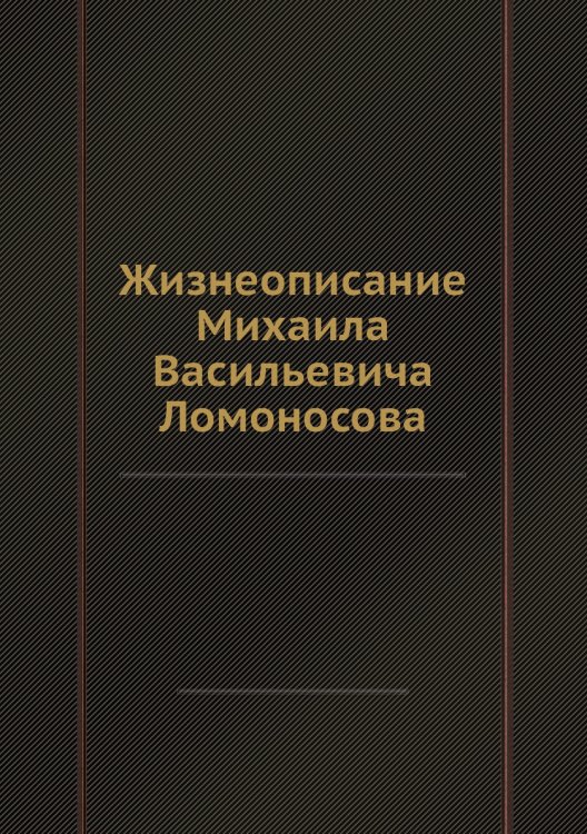 Жизнеописание Михаила Васильевича Ломоносова