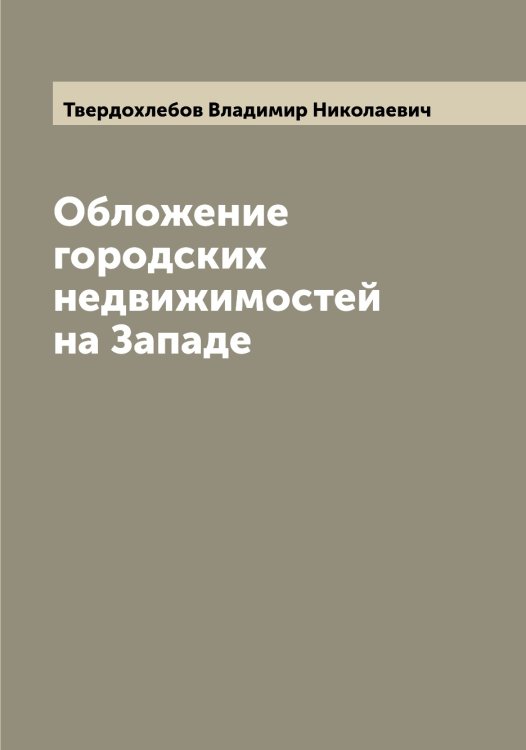 Обложка книги «Обложение городских недвижимостей на Западе» — Твердохлебов Владимир Николаевич, ISBN 9785519764087