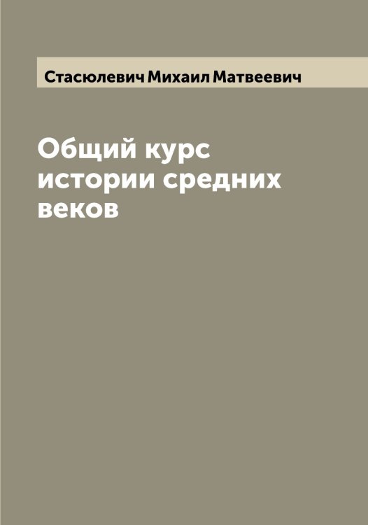 Обложка книги «Общий курс истории средних веков» — Стасюлевич Михаил Матвеевич, ISBN 9785519753678