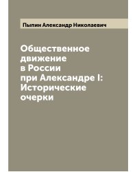 Общественное движение в России при Александре I: Исторические очерки
