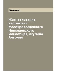 Жизнеописание настоятеля Малоярославецкого Николаевского монастыря, игумена Антония