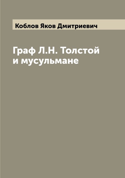 Обложка книги «Граф Л.Н. Толстой и мусульмане» — Коблов Яков Дмитриевич, ISBN 9785519894982