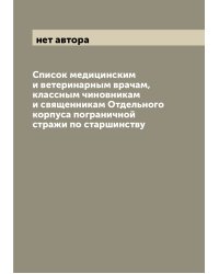 Список медицинским и ветеринарным врачам, классным чиновникам и священникам Отдельного корпуса пограничной стражи по старшинству