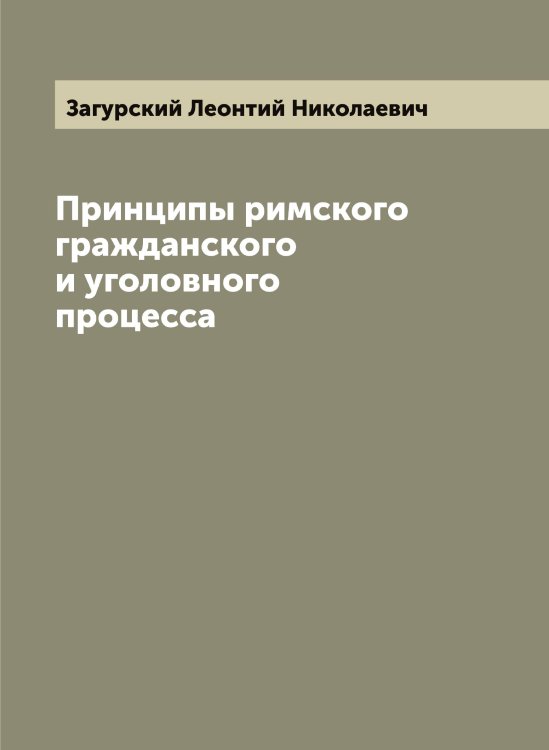 Обложка книги «Принципы римского гражданского и уголовного процесса» — Загурский Леонтий Николаевич, ISBN 9785519854849
