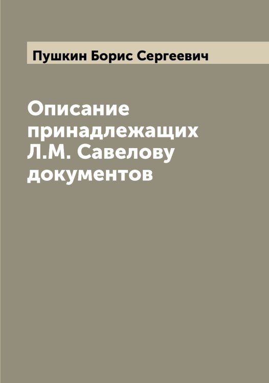 Обложка книги «Описание принадлежащих Л.М. Савелову документов» — Пушкин Борис Сергеевич, ISBN 9785519800105
