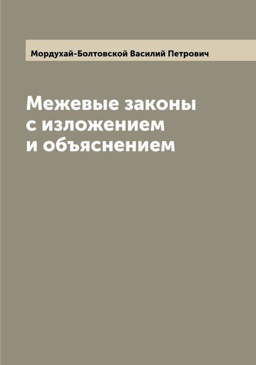 Обложка книги «Межевые законы с изложением и объяснением» — Мордухай-Болтовской Василий Петрович, ISBN 9785519974349