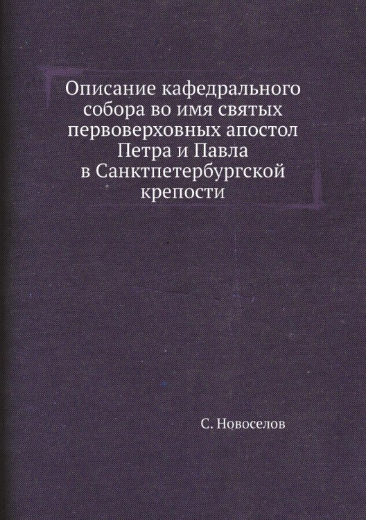 Описание кафедрального собора во имя святых первоверховных апостол Петра и Павла в Санктпетербургской крепости