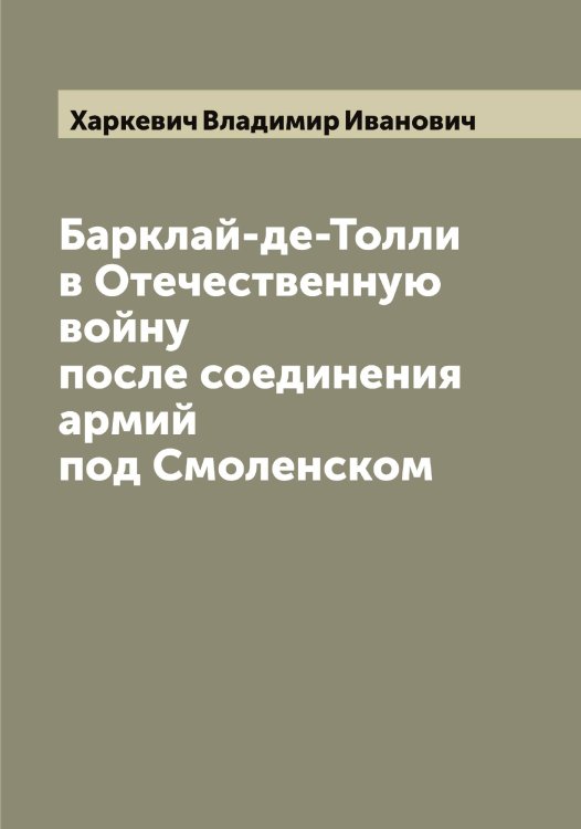 Барклай-де-Толли в Отечественную войну после соединения армий под Смоленском Обложка книги «Барклай-де-Толли в Отечественную войну после соединения армий под Смоленском» — Харкевич Владимир Иванович, ISBN 9785521288847