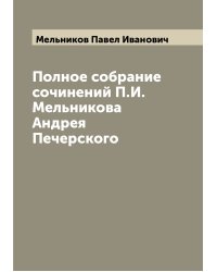 Полное собрание сочинений П.И. Мельникова Андрея Печерского