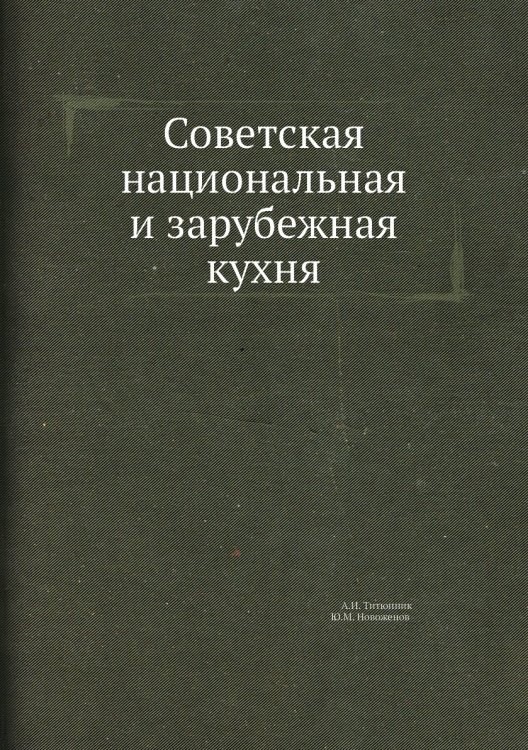 Обложка книги «Советская национальная и зарубежная кухня» — А.И. Титюнник; Ю.М. Новоженов, ISBN 9785458259040
