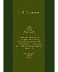 Указатель материалов для изучения истории, археологии, этнографии и статистики Москвы с ее достопримечательностями