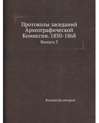 Протоколы заседаний Археографической Комиссии. 1850-1868