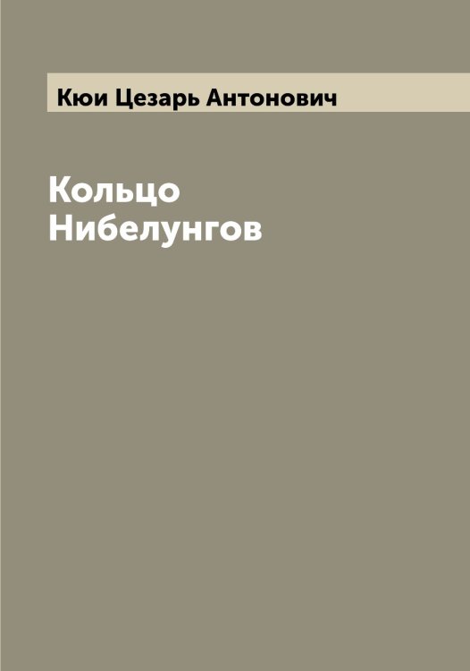 Кольцо Нибелунгов Обложка книги «Кольцо Нибелунгов» — Кюи Цезарь Антонович, ISBN 9785519920919