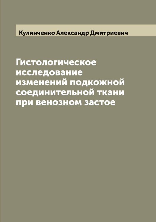 Обложка книги «Гистологическое исследование изменений подкожной соединительной ткани при венозном застое» — Кулинченко Александр Дмитриевич, ISBN 9785519917360