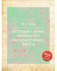 Останься с нами, потому что наступает вечер, BWV 6
