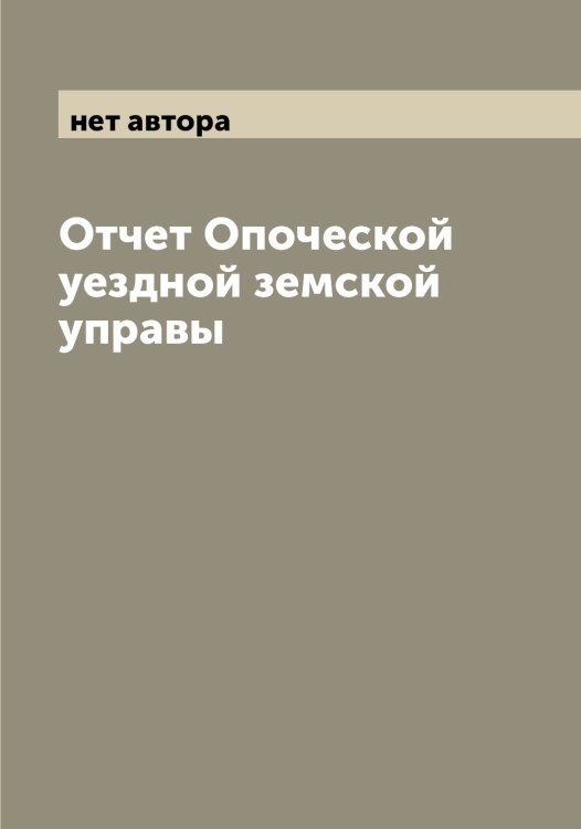 Обложка книги «Отчет Опоческой уездной земской управы» — нет автора, ISBN 9785521263660