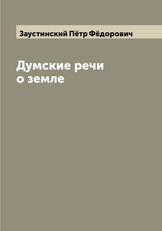 Обложка книги «Думские речи о земле» — Заустинский Пётр Фёдорович, ISBN 9785519858779
