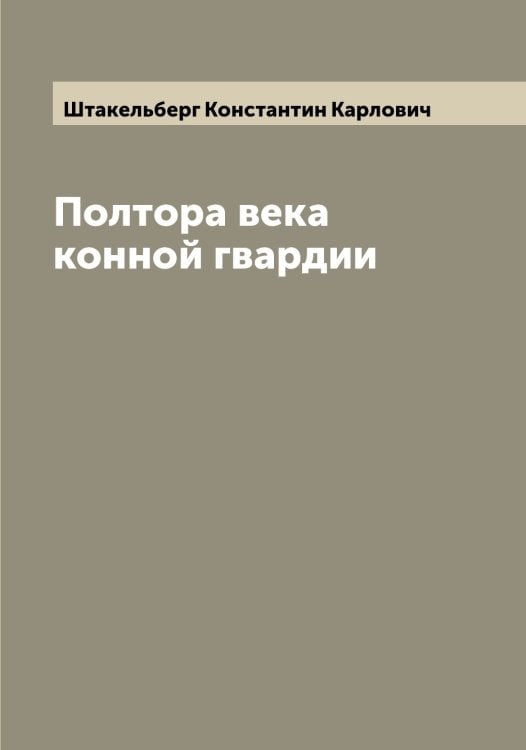 Обложка книги «Полтора века конной гвардии» — Штакельберг Константин Карлович, ISBN 9785521315918