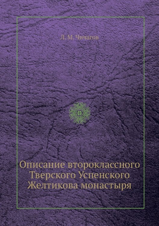 Описание второклассного Тверского Успенского Желтикова монастыря