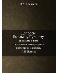 Допросы Емельяну Пугачеву и письмо о нем государыни императрицы Екатерины II к графу П.И. Панину