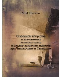 О военном искусстве и завоеваниях монголо-татар и средне-азиятских народов при Чингис-хане