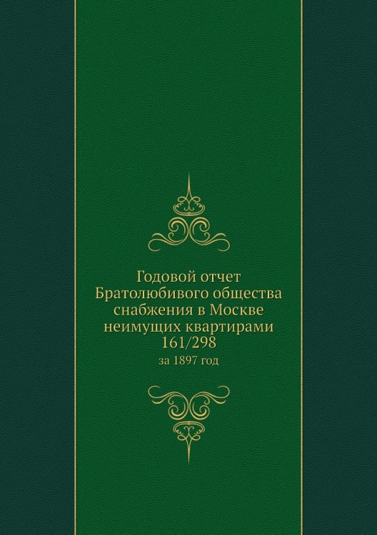 Годовой отчет Братолюбивого общества снабжения в Москве неимущих квартирами 161/298