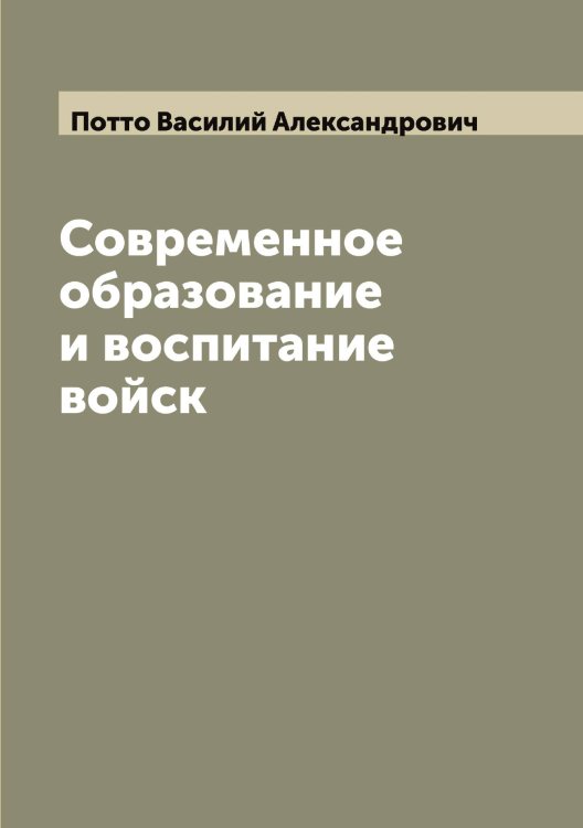 Обложка книги «Современное образование и воспитание войск» — Потто Василий Александрович, ISBN 9785519793711