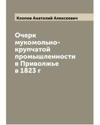 Очерк мукомольно-крупчатой промышленности в Приволжье в 1823 г