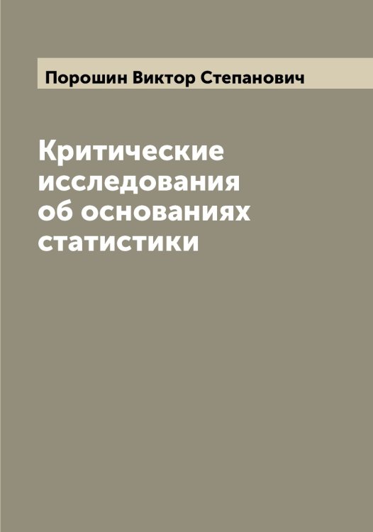 Обложка книги «Критические исследования об основаниях статистики» — Порошин Виктор Степанович, ISBN 9785519791670